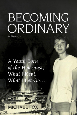 Michael Fox - Becoming Ordinary: A Youth Born of the Holocaust, What I Kept, What I Let Go...