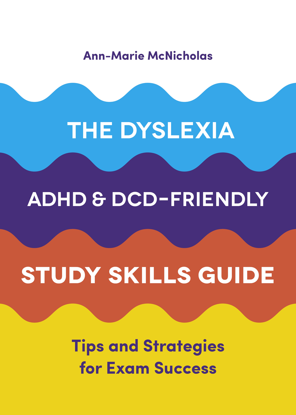 The Dyslexia ADHD and DCD-Friendly Study Skills Guide Tips and Strategies for - photo 1