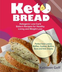 Kathleen Goff - Keto Bread: Ketogenic Low-Carb Bakers Recipes for Healthy Living and Weight Loss (Perfect Keto Loaves, Waffles, Cookies, Muffins, Buns and Keto Snacks)