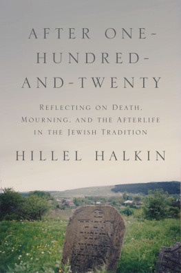 Hillel Halkin After One-Hundred-and-Twenty: Reflecting on Death, Mourning, and the Afterlife in the Jewish Tradition