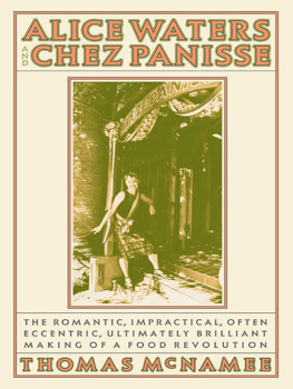 Thomas McNamee - Alice Waters and Chez Panisse: The Romantic, Impractical, Often Eccentric, Ultimately Brilliant Making of a Food Revolution