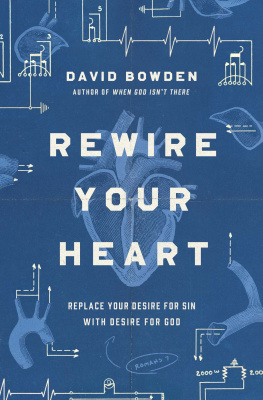 David Bowden - Rewire Your Heart: Replace Your Desire for Sin with Desire For God