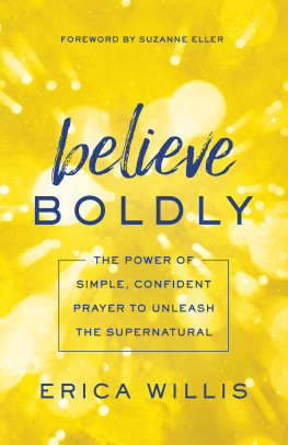 Erica Willis - Believe Boldly: The Power of Simple, Confident Prayer to Unleash the Supernatural