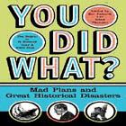 YOU DID WHAT MAD PLANS AND GREAT HISTORICAL DISASTERS EDITED BY BILL FAWCETT - photo 1