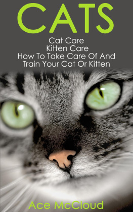 Ace McCloud Cats: Cat Care: Kitten Care: How To Take Care Of And Train Your Cat Or Kitten