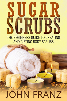 John Franz Sugar Scrubs: The Beginners Guide to Creating and Gifting Body Scrubs