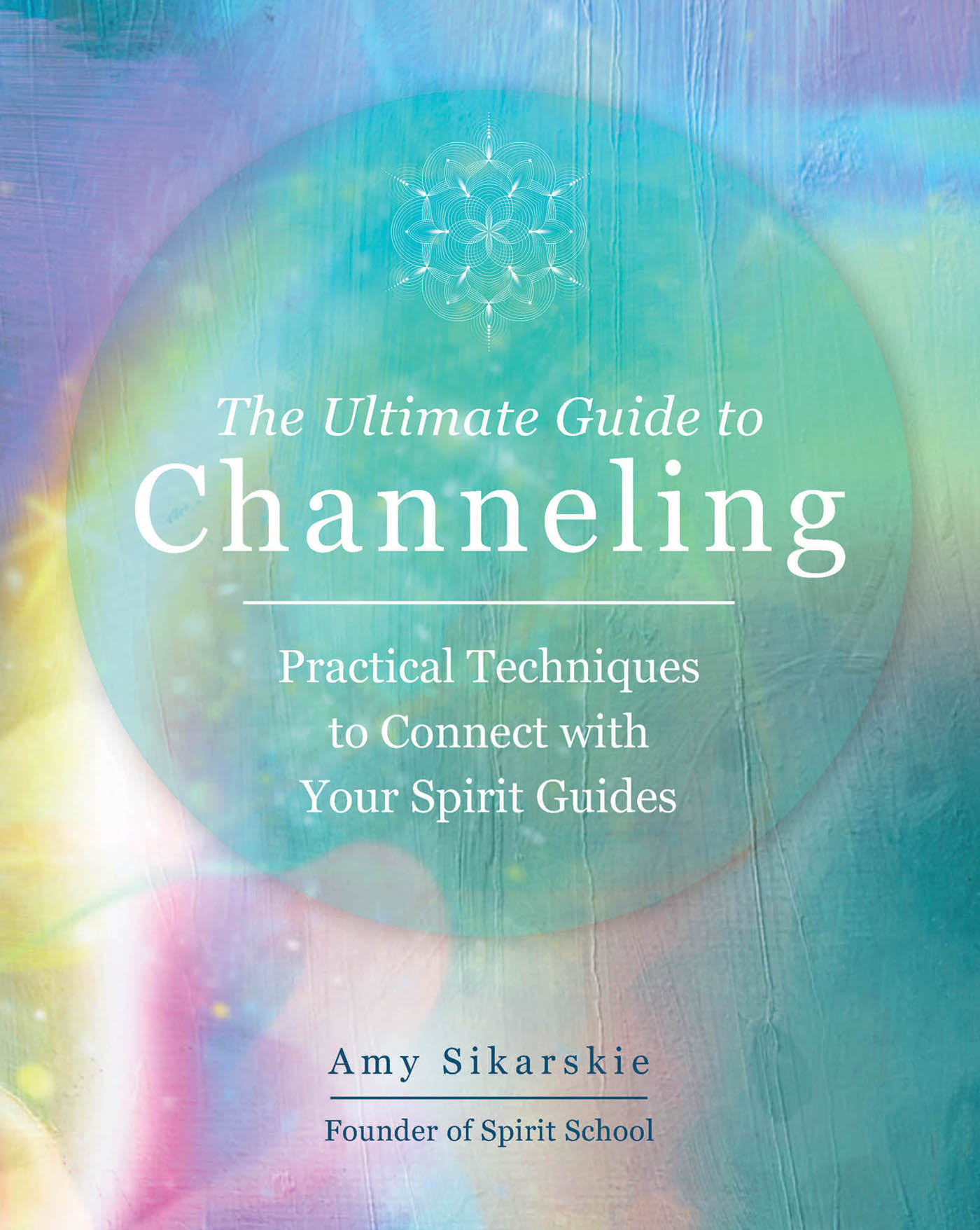 The Ultimate Guide to Channeling Practical Techniques to Connect with Your - photo 1