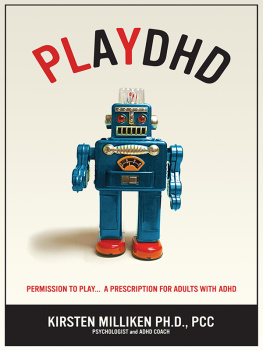 Kirsten Miliken PLAYDHD: Permission to Play.....a Prescription for Adults With ADHD.