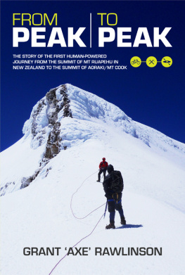 Grant Axe Rawlinson From Peak to Peak: Story of the First Human-Powered Journey across Two Summits in New Zealand