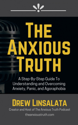 Drew Linsalata The Anxious Truth: A Step-By-Step Guide To Understanding and Overcoming Panic, Anxiety, and Agoraphobia