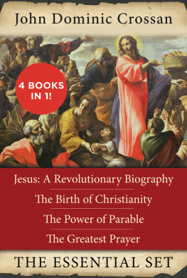 John Dominic Crossan The John Dominic Crossan Essential Set: Jesus: A Revolutionary Biography, The Birth of Christianity, The Power of Parable, and The Greatest Prayer
