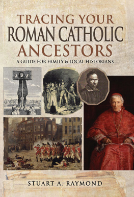 Stuart A Raymond - Tracing Your Roman Catholic Ancestors: A Guide for Family and Local Historians