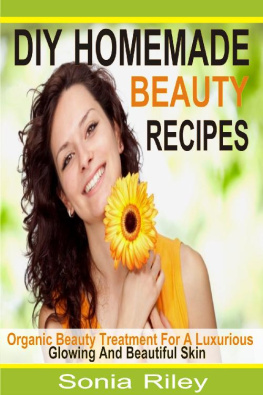 Sonia Riley - DIY Homemade Beauty Recipes: Organic beauty treatment for a luxurious, glowing and beautiful skin