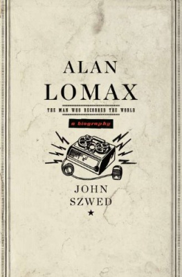 John Szwed - Alan Lomax: The Man Who Recorded the World