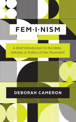 Deborah Cameron - Feminism: A Brief Introduction to the Ideas, Debates, and Politics of the Movement
