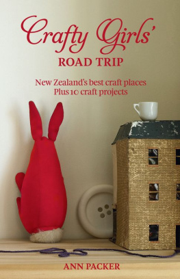 Ann Packer Crafty Girls Road Trip: New Zealands Best Craft Places Plus 10 Craft Projects