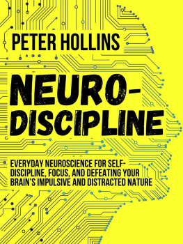 Peter Hollins Neuro-Discipline: Everyday Neuroscience for Self-Discipline, Focus, and Defeating Your Brains Impulsive and Distracted Nature