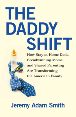 Jeremy Adam Smith - The Daddy Shift: How Stay-at-Home Dads, Breadwinning Moms, and Shared Parenting Are Transforming the American Family