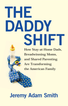 Jeremy Adam Smith The Daddy Shift: How Stay-at-Home Dads, Breadwinning Moms, and Shared Parenting Are Transforming the American Family