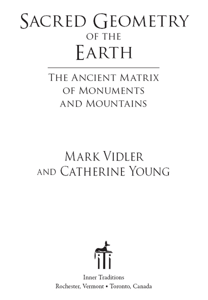 Sacred Geometry of the Earth The Ancient Matrix of Monuments and Mountains - image 1