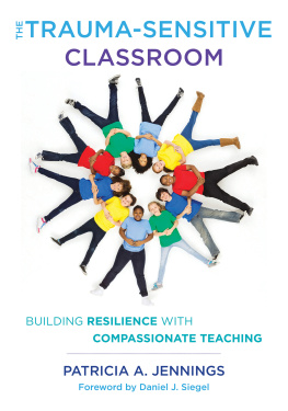 Patricia A. Jennings The Trauma-Sensitive Classroom: Building Resilience with Compassionate Teaching