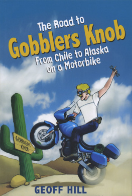 Geoff Hill - The Road to Gobblers Knob: From Chile to Alaska on a Motorbike