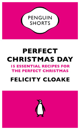 Felicity Cloake - Perfect Christmas Day: 15 Essential Recipes for the Perfect Christmas