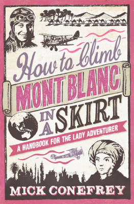 Mick Conefrey - How to Climb Mont Blanc in a Skirt: A Handbook for the Lady Adventurer