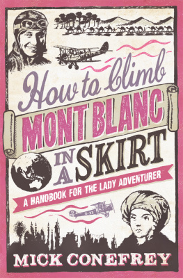 Mick Conefrey How to Climb Mont Blanc in a Skirt: A Handbook for the Lady Adventurer