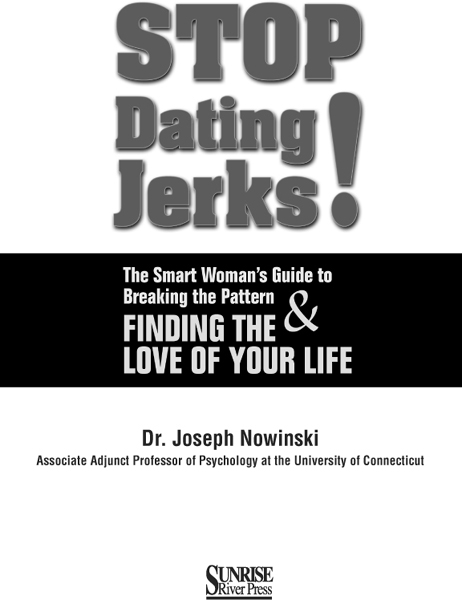 Stop Dating Jerks The Smart Womans Guide to Breaking the Pattern and Finding Finding the Love of Your Life - image 1