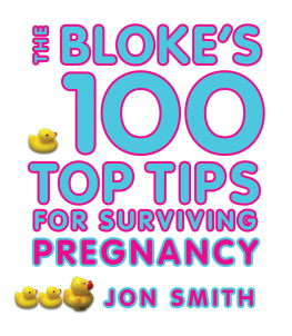 Jon Smith - Blokes 100 Top Tips for Surviving Pregnancy