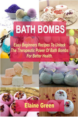 Elaine Green - BATH BOMBS: Easy Beginners Recipes To Unlock The Therapeutic Power Of Bath Bombs For Better Health