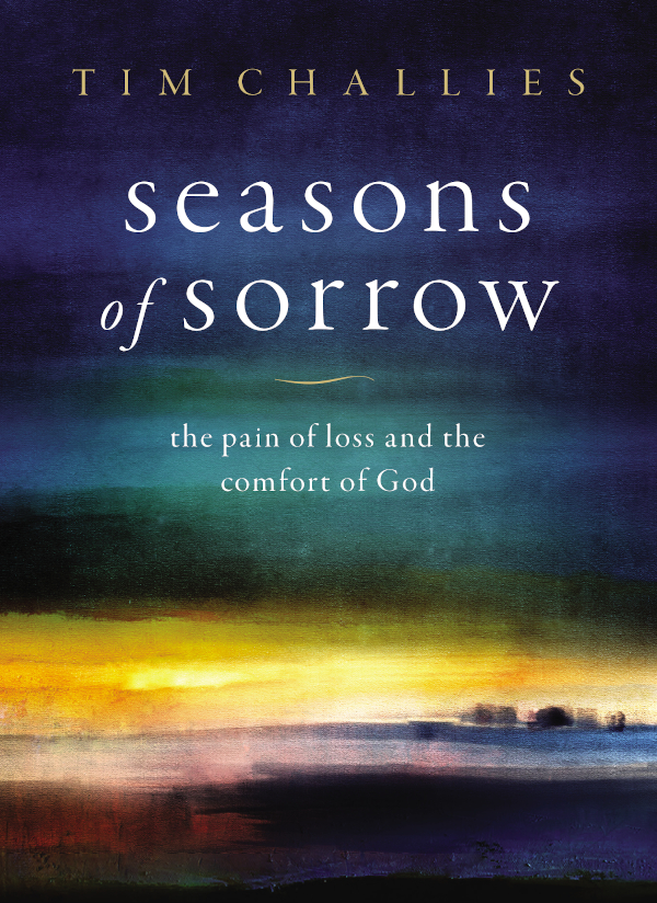 Praise for Seasons of Sorrow If ever there was a book Tim Challies needed to - photo 1