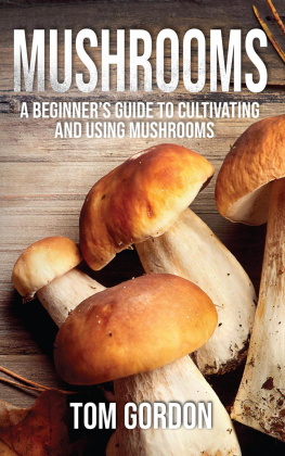 Tom Gordon Mushrooms: A Beginners Guide to Cultivating and Using Mushrooms