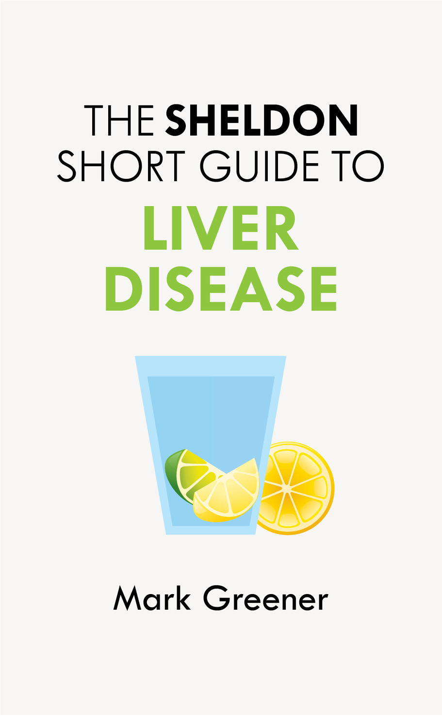 The Sheldon Short Guide to Liver Disease Mark Greener spent a decade in - photo 1