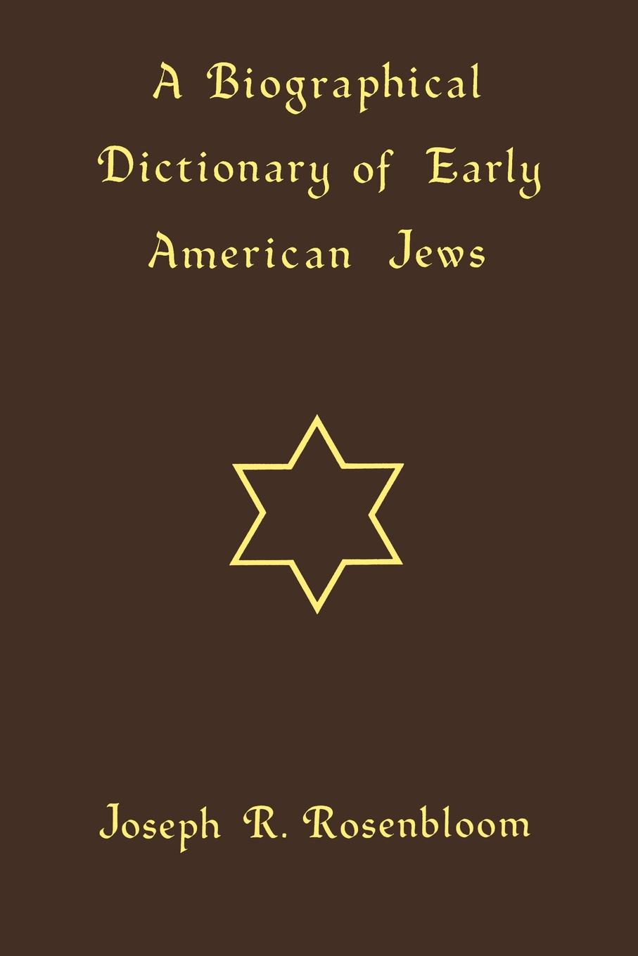 A BIOGRAPHICAL DICTIONARY OF EARLY AMERICAN JEWS A BIOGRAPHICAL DICTIONARY OF - photo 1