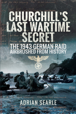 Adrian Searle - Churchills Last Wartime Secret: The 1943 German Raid Airbrushed from History