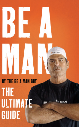 The Be a Man Guy - Be a Man: The Ultimate Guide