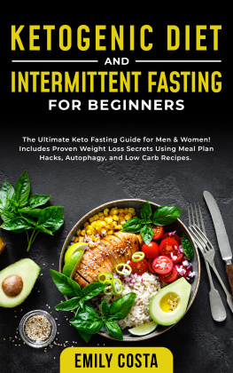 Emily Costa - Ketogenic Diet and Intermittent Fasting for Beginners: the Ultimate Keto Fasting Guide for Men & Women! Includes Proven Weight Loss Secrets Using Meal Plan Hacks, Autophagy, and Low Carb Recipes.