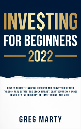 Greg Marty - Investing for Beginners 2022: How to Achieve Financial Freedom and Grow Your Wealth Through Real Estate, the Stock Market, Cryptocurrency, Index Funds, Rental Property, Options Trading, and More.