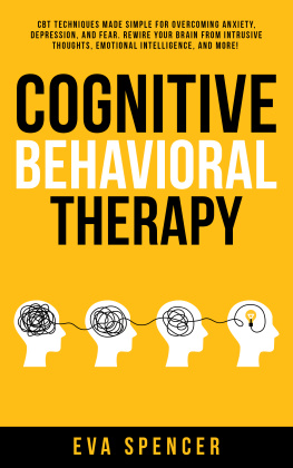 Eva Spencer - Cognitive Behavioral Therapy: CBT Techniques Made Simple for Overcoming Anxiety, Depression, and Fear. Rewire Your Brain From Intrusive Thoughts, Emotional Intelligence, and More!