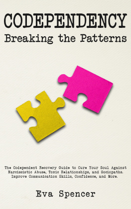 Eva Spencer - Codependency Breaking the Patterns: the Codependent Recovery Guide to Cure Your Soul Against Narcissistic Abuse, Toxic Relationships, and Sociopaths. Improve Communication Skills, Confidence, and