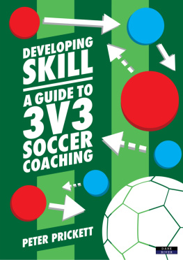 Peter Prickett Developing Skill: A Guide to 3v3 Soccer Coaching