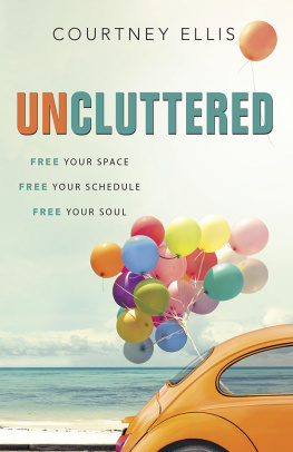 Courtney Ellis Uncluttered: Free Your Space, Free Your Schedule, Free Your Soul