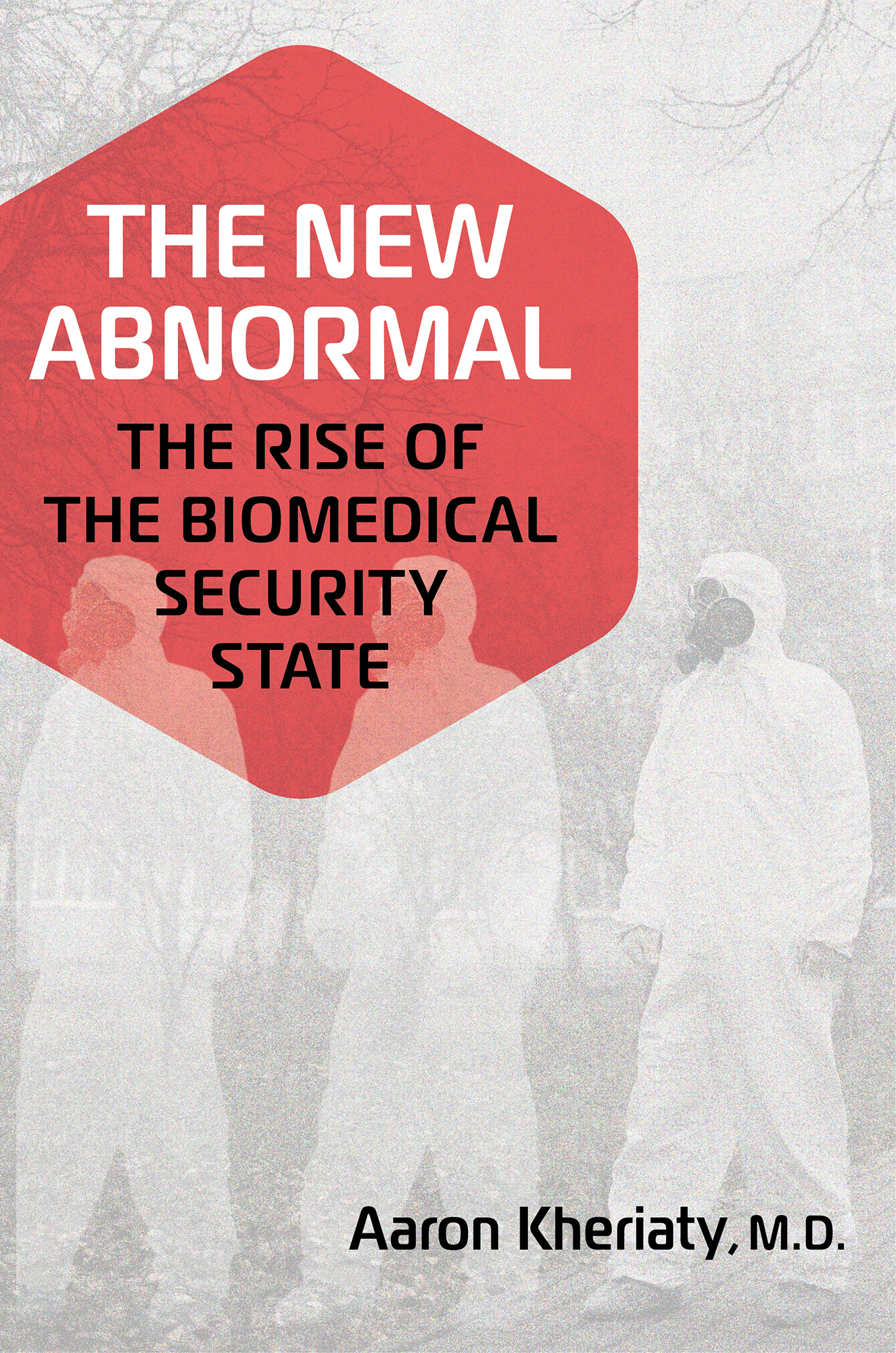 The New Abnormal The Rise of the Biomedical Security State Aaron Kheriaty MD - photo 1