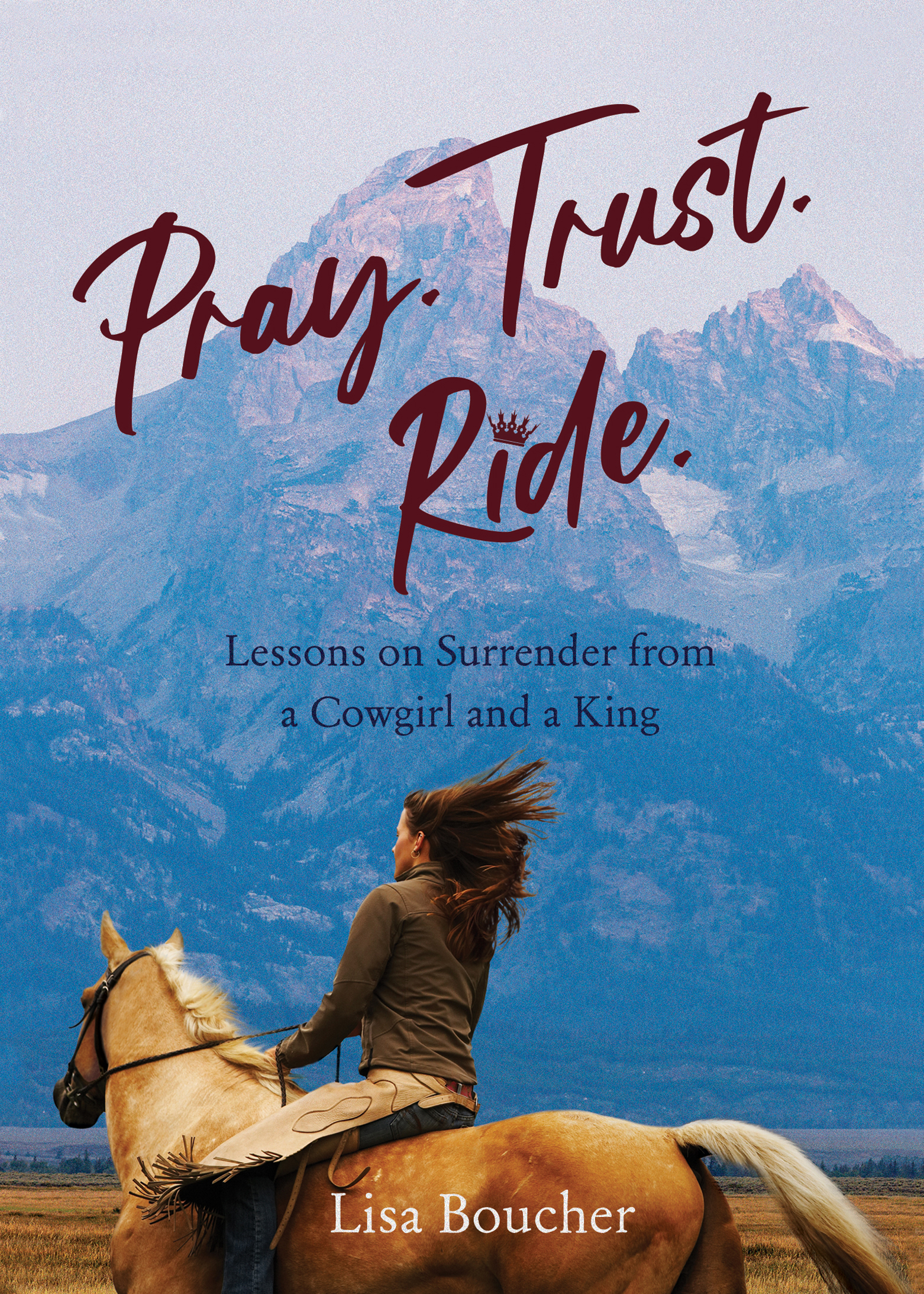 Lessons on Surrender from a Cowgirl and a King Lisa Boucher SHE WRITES PRESS - photo 1