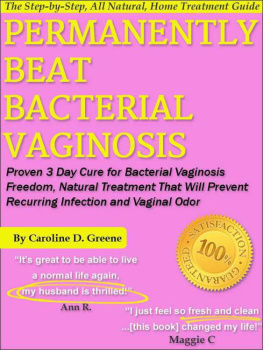 Caroline D. Greene Permanently Beat Bacterial Vaginosis: Proven 3 Day Cure for Bacterial Vaginosis Freedom, Natural Treatment That Will Prevent Recurring Infection and Vaginal Odor