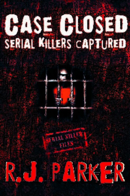 RJ Parker Case Closed Serial Killers Captured Ted Bundy, Jeffrey Dahmer and More.
