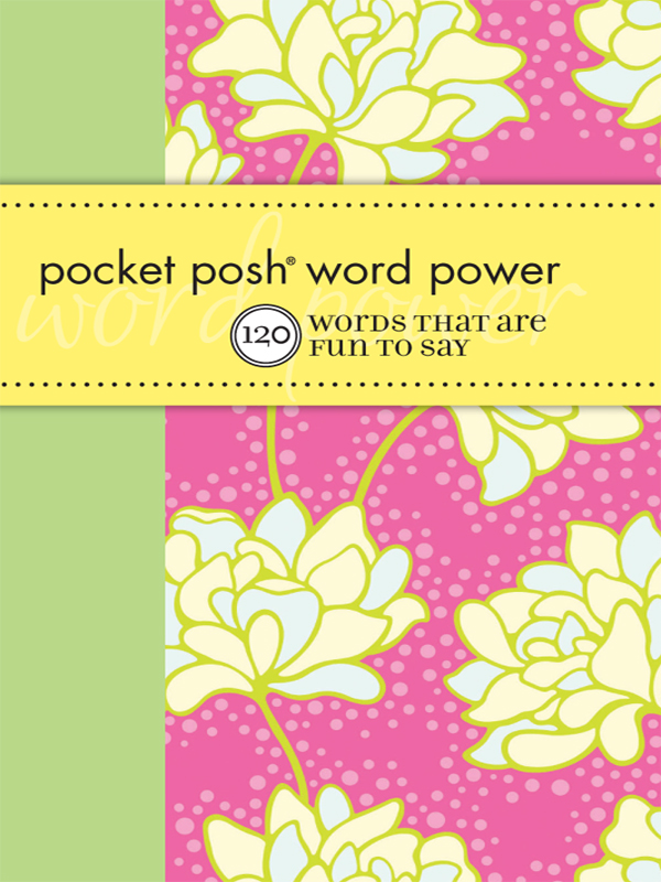 Pocket Posh Word Power 120 Words That Are Fun To Say Copyright 2011 by - photo 1