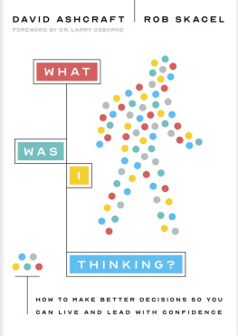 David Ashcraft What Was I Thinking?: How to Make Better Decisions So You Can Live and Lead with Confidence